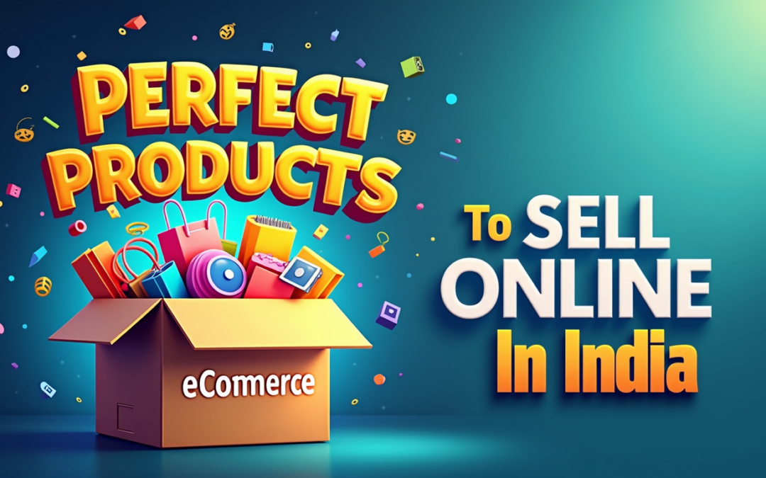 How to Choose the Perfect Products to Sell Online in India